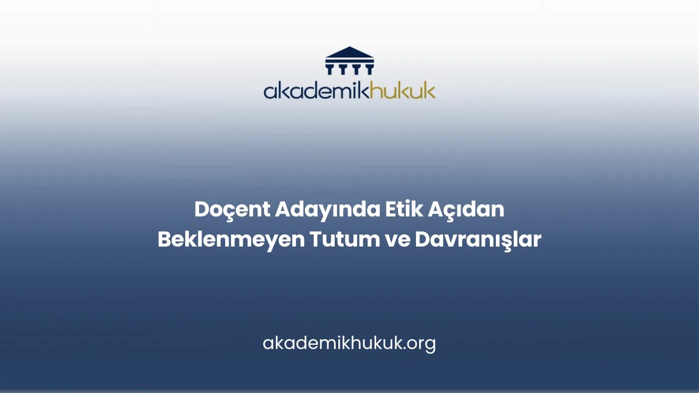 Doçent Adayında Etik Açıdan Beklenmeyen Tutum ve Davranışlar