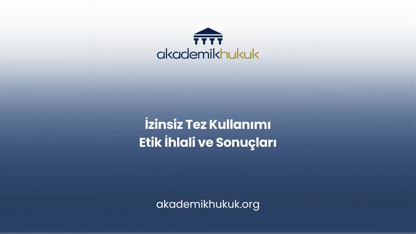 İzinsiz Tez Kullanımı Etik İhlali ve Sonuçları