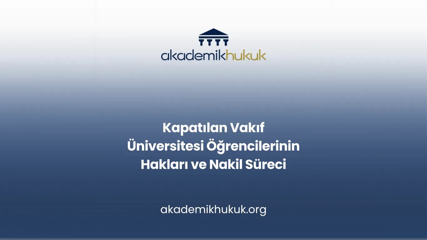Kapatılan Vakıf Üniversitesi Öğrencilerinin Hakları ve Nakil Süreci