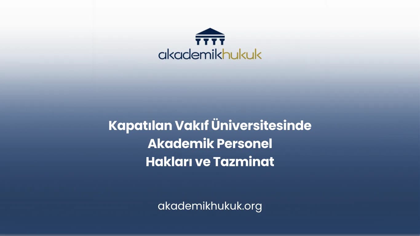 Kapatılan Vakıf Üniversitesinde Akademik Personel Hakları ve Tazminat