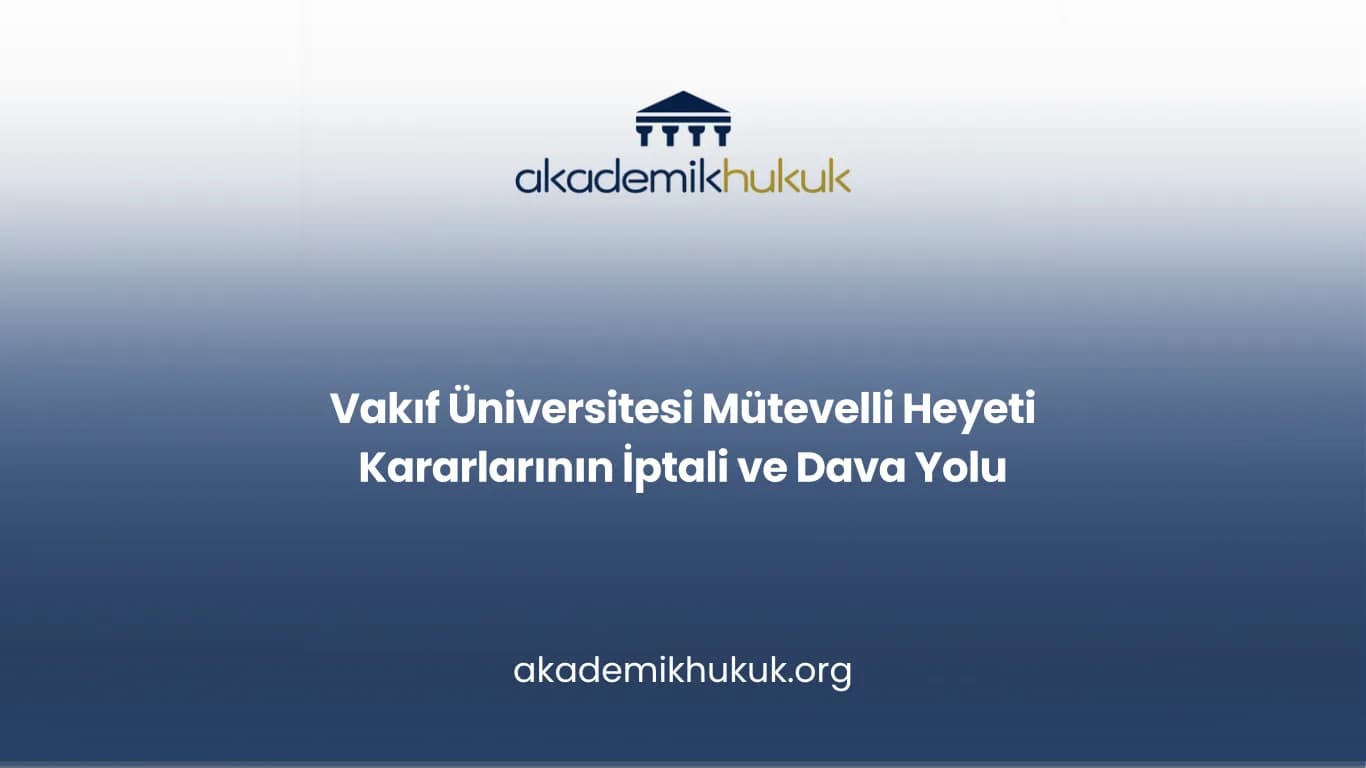 Vakıf Üniversitesi Mütevelli Heyeti Kararlarının İptali ve Dava Yolu