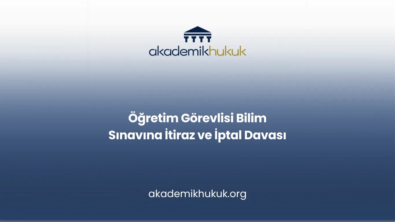 Öğretim Görevlisi Bilim Sınavına İtiraz ve İptal Davası