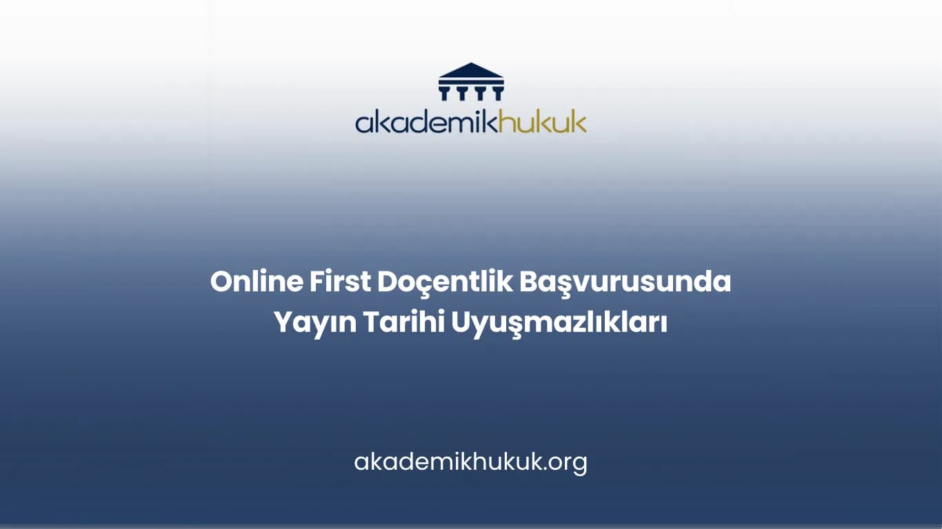 Online First Doçentlik Başvurusunda Yayın Tarihi Uyuşmazlıkları