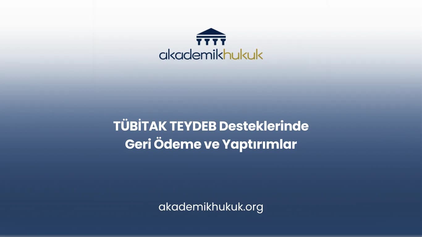 TÜBİTAK TEYDEB Desteklerinde Geri Ödeme ve Yaptırımlar