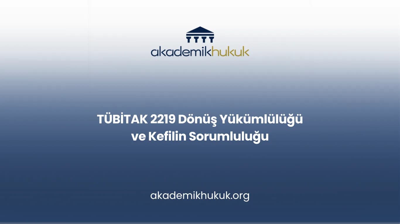 TÜBİTAK 2219 Dönüş Yükümlülüğü ve Kefilin Sorumluluğu