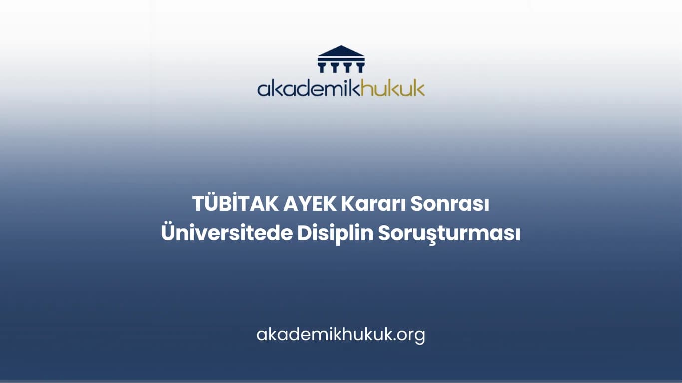 TÜBİTAK AYEK kararı sonrası üniversitede disiplin soruşturması