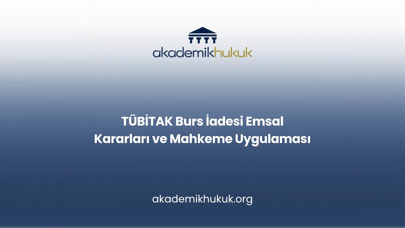 TÜBİTAK Burs İadesi Emsal Kararları ve Mahkeme Uygulaması