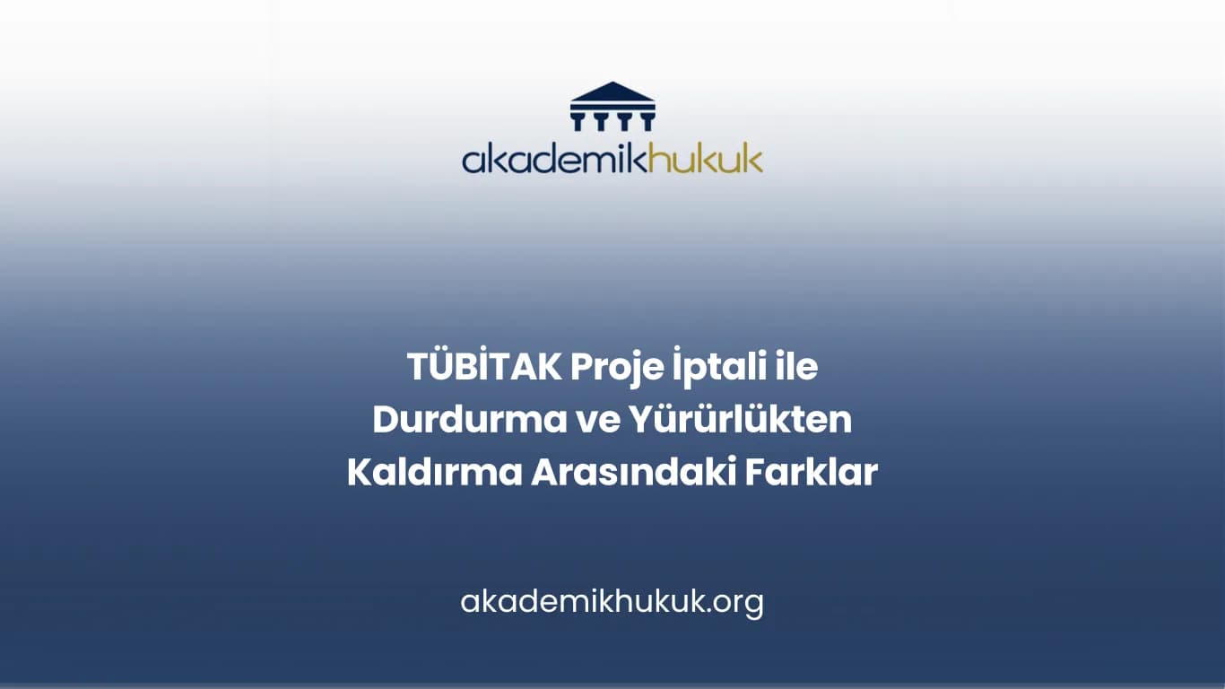 TÜBİTAK Proje İptali ile Durdurma ve Yürürlükten Kaldırma Arasındaki Farklar