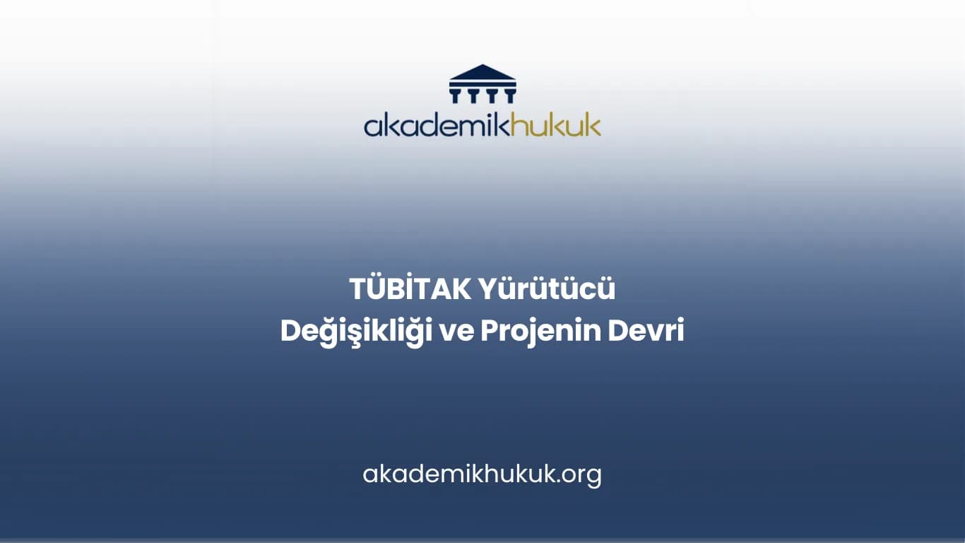 TÜBİTAK Yürütücü Değişikliği ve Projenin Devri