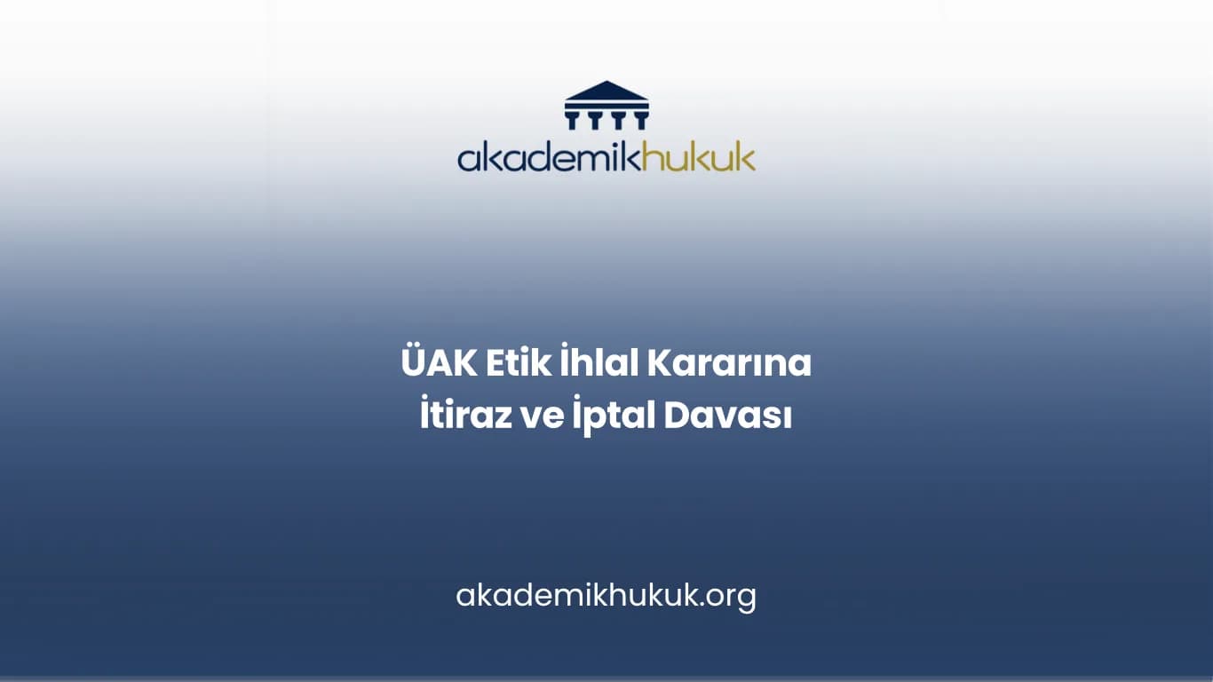 ÜAK Etik İhlal Kararına İtiraz ve İptal Davası