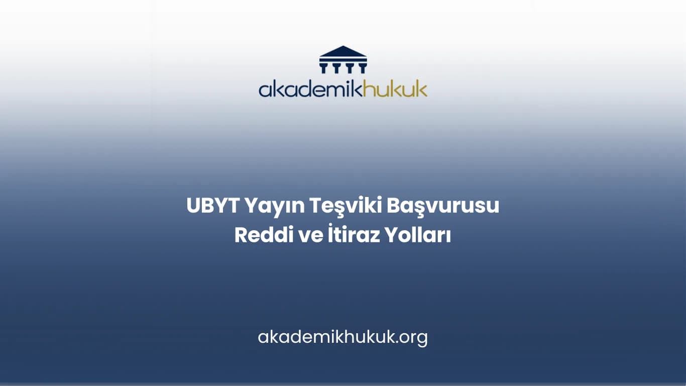 UBYT Yayın Teşviki Başvurusu Reddi ve İtiraz Yolları