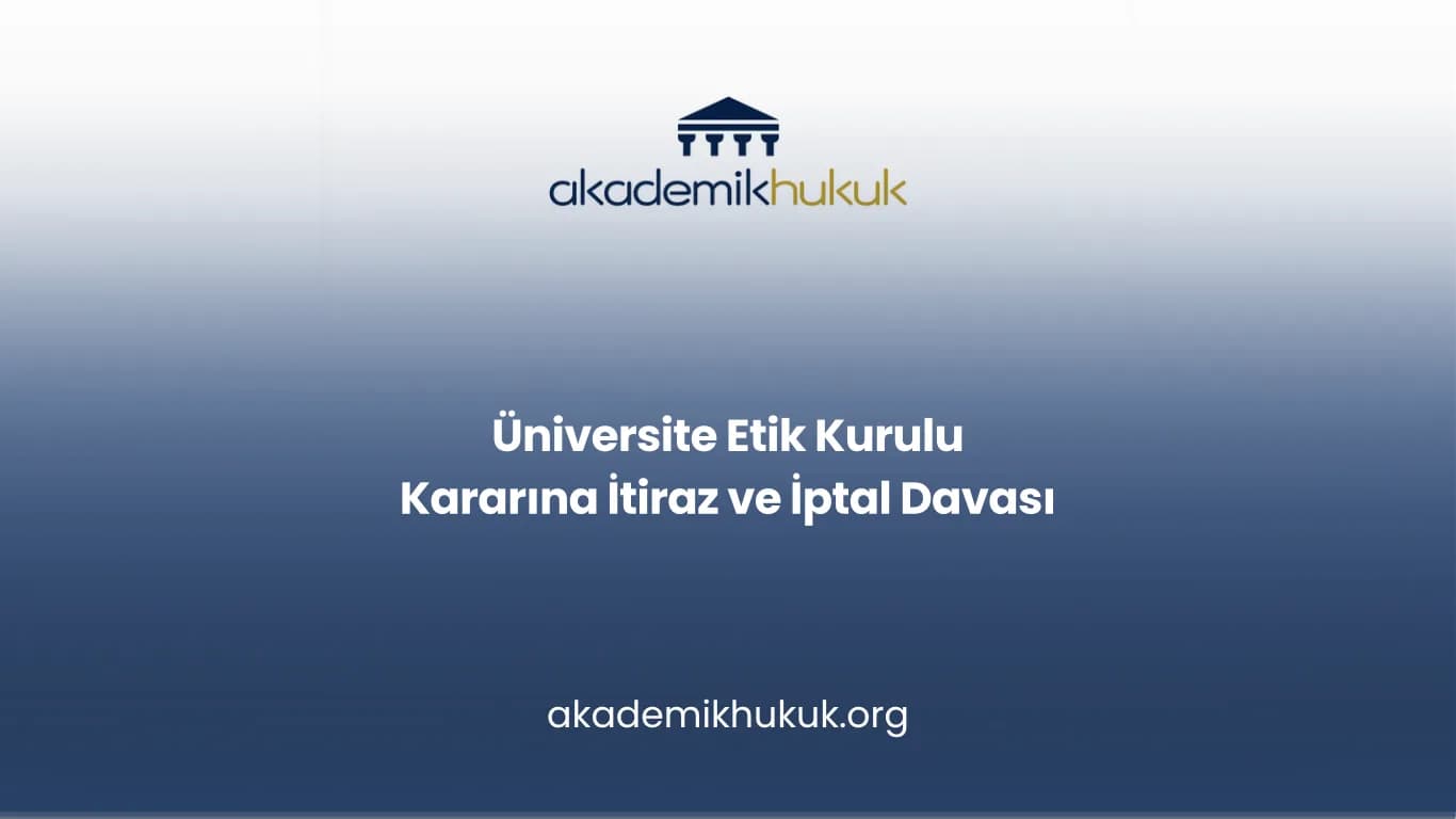 Üniversite Etik Kurulu Kararına İtiraz ve İptal Davası