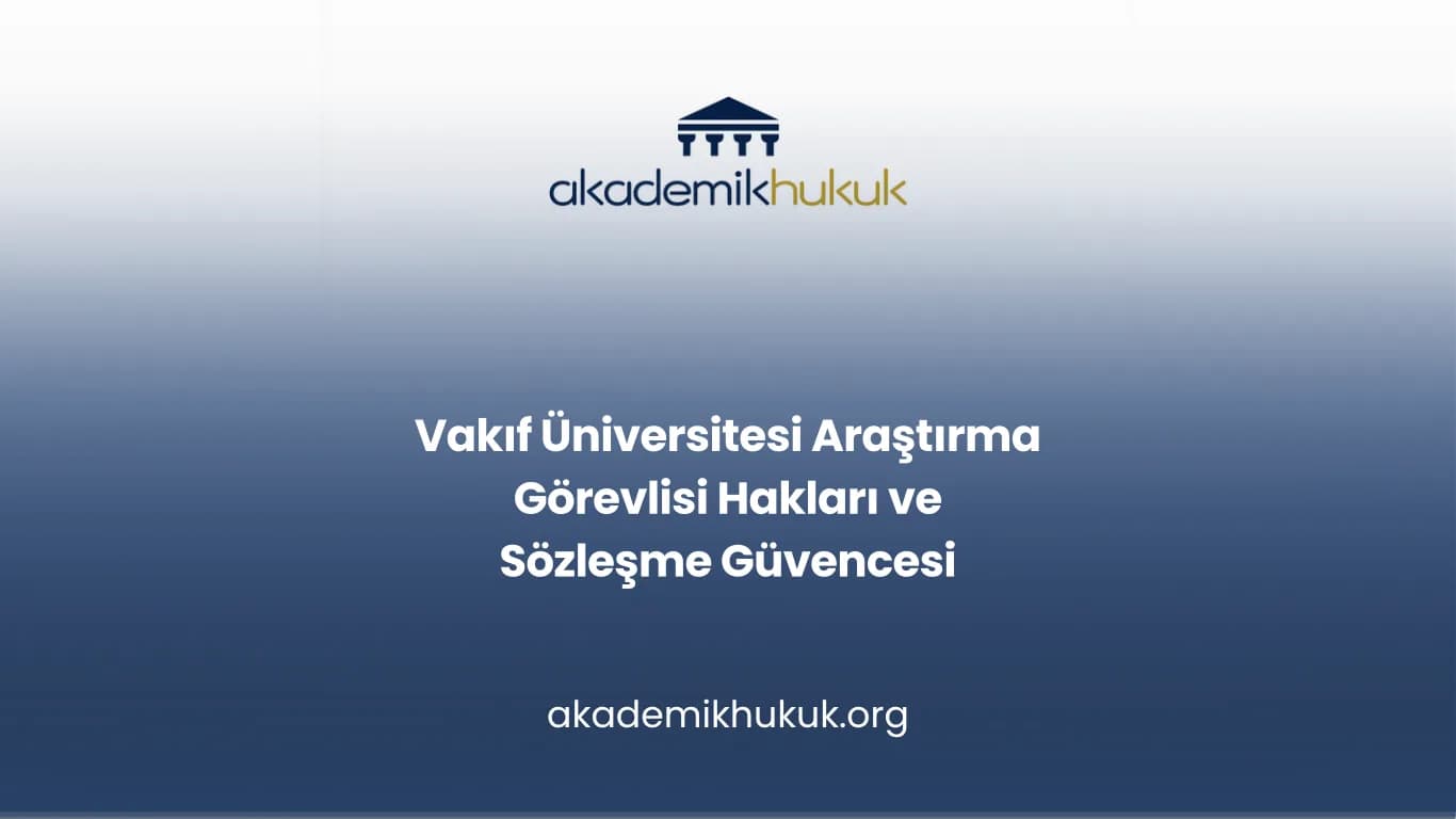 Vakıf Üniversitesi Araştırma Görevlisi Hakları ve Sözleşme Güvencesi
