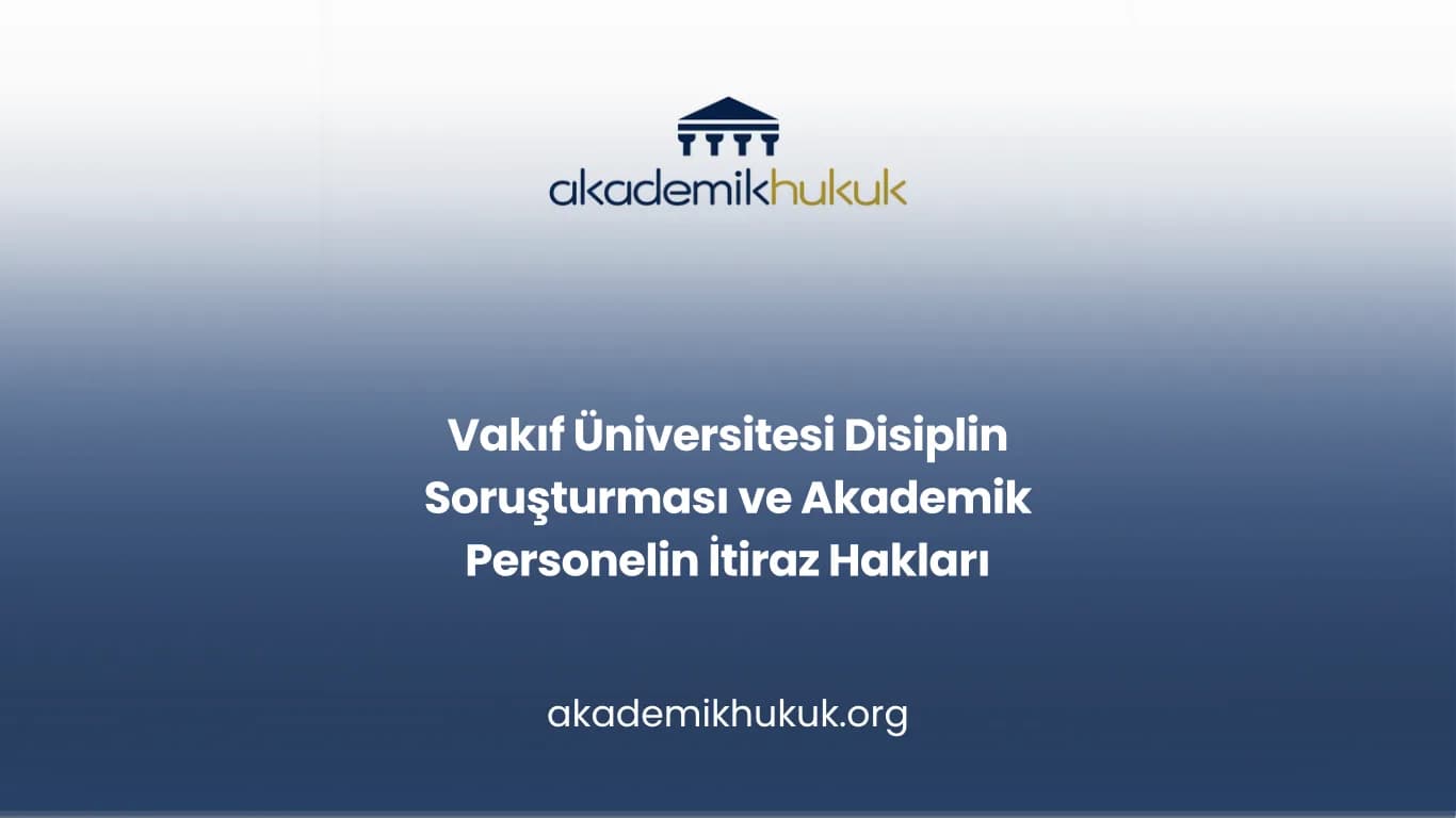 Vakıf Üniversitesi Disiplin Soruşturması ve Akademik Personelin İtiraz Hakları