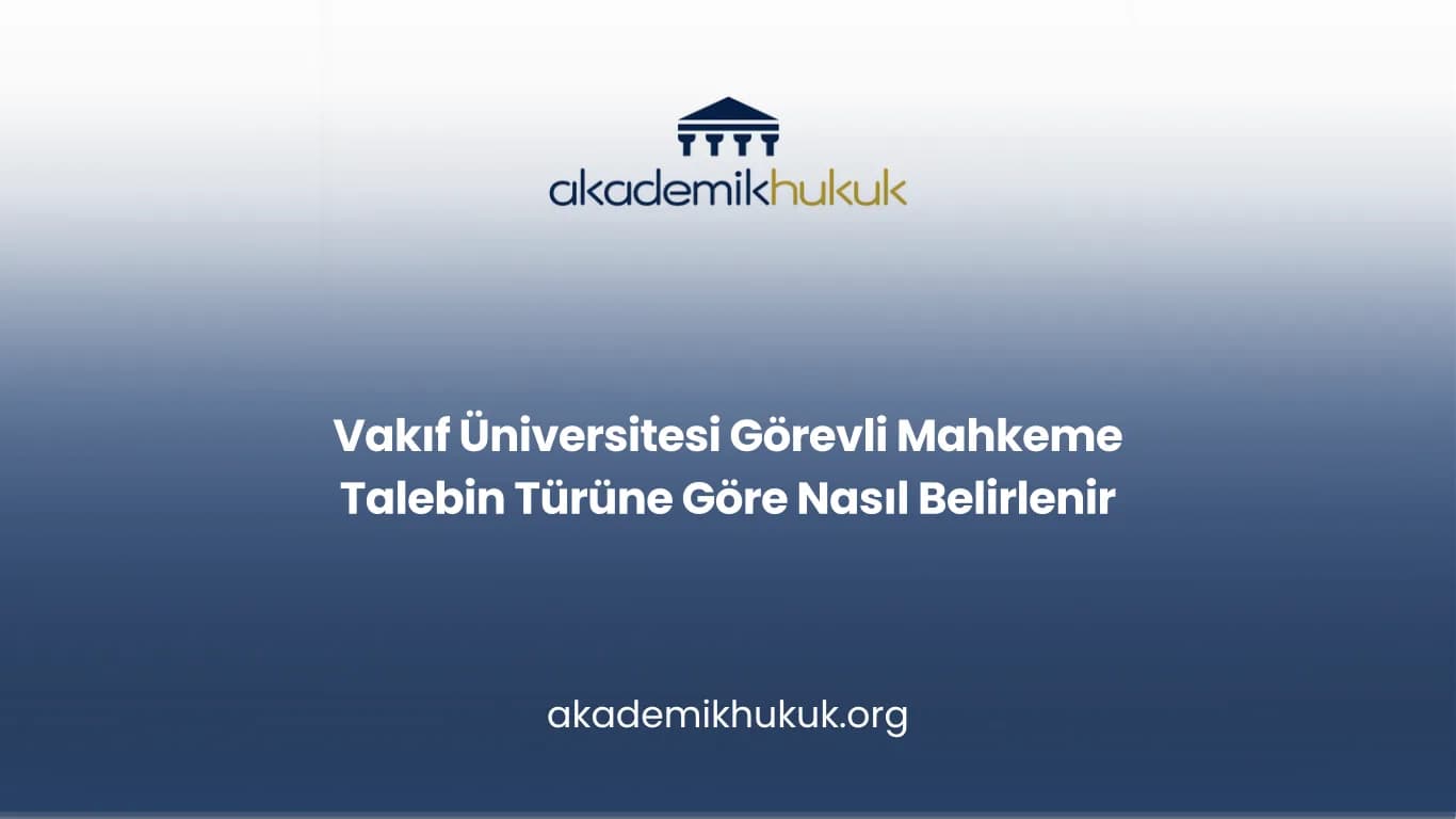 Vakıf Üniversitesi Görevli Mahkeme Talebin Türüne Göre Nasıl Belirlenir