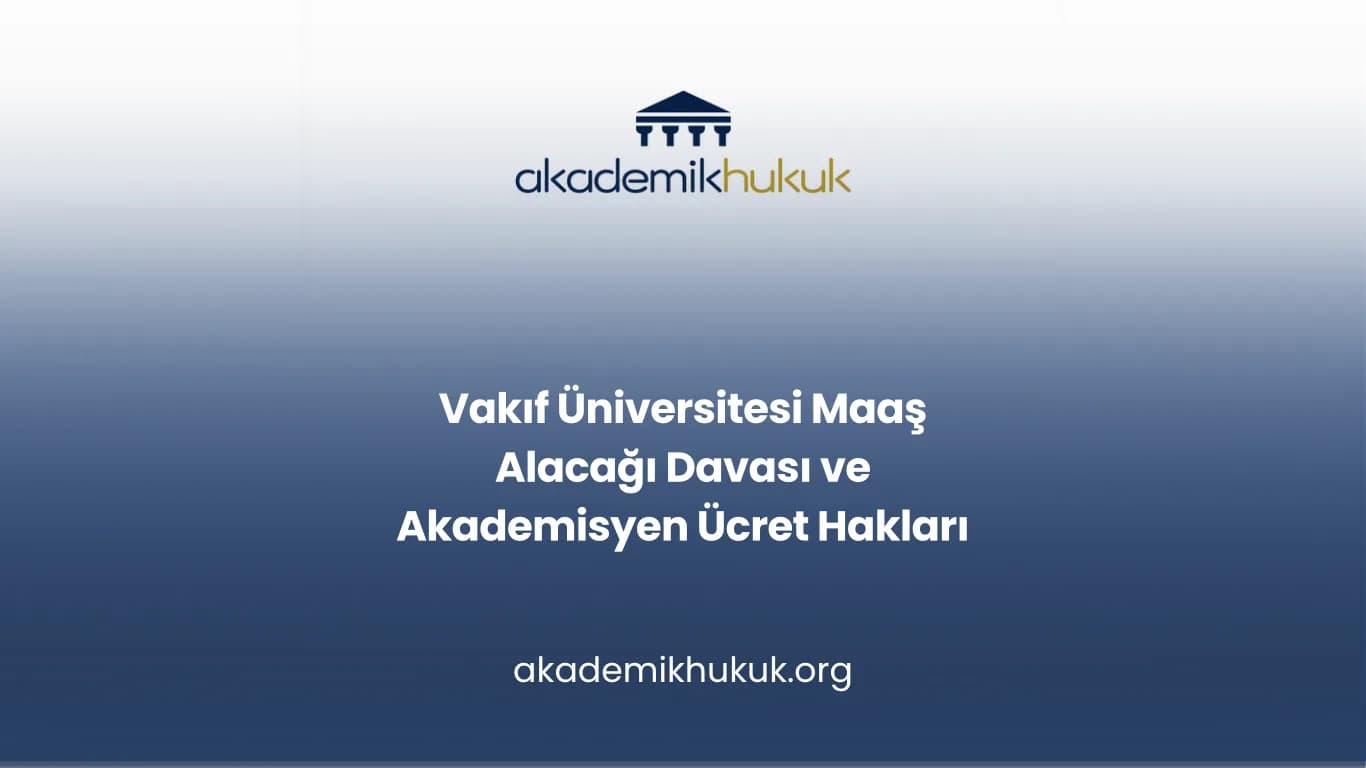 Vakıf Üniversitesi Maaş Alacağı Davası ve Akademisyen Ücret Hakları
