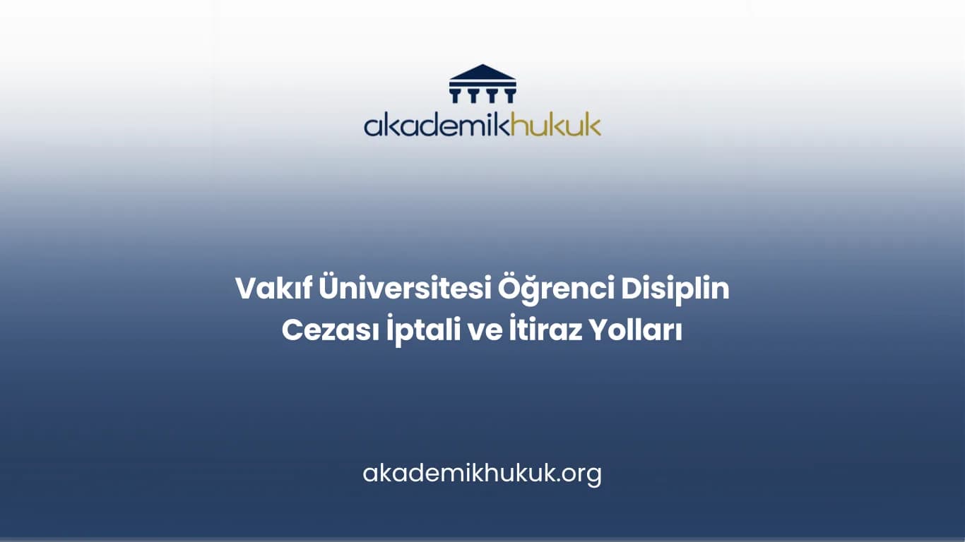 Vakıf Üniversitesi Öğrenci Disiplin Cezası İptali ve İtiraz Yolları