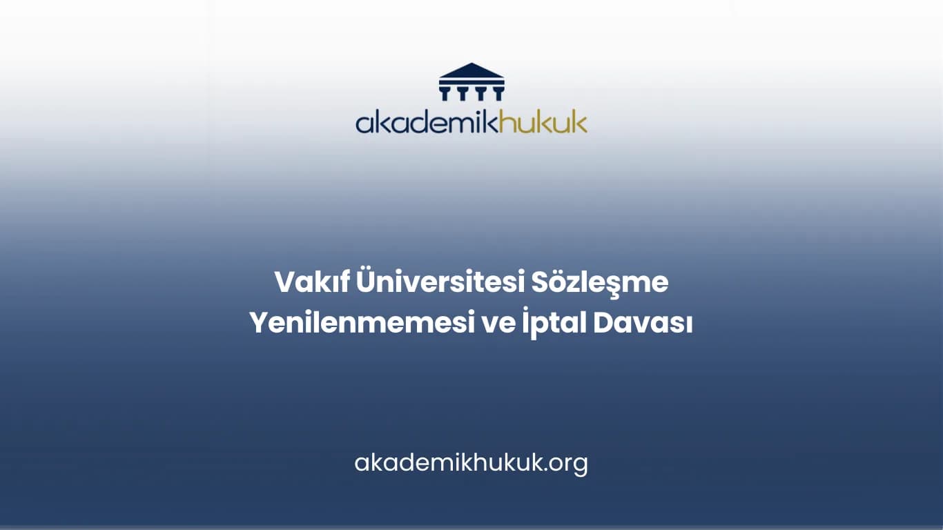 Vakıf Üniversitesi Sözleşme Yenilenmemesi ve İptal Davası