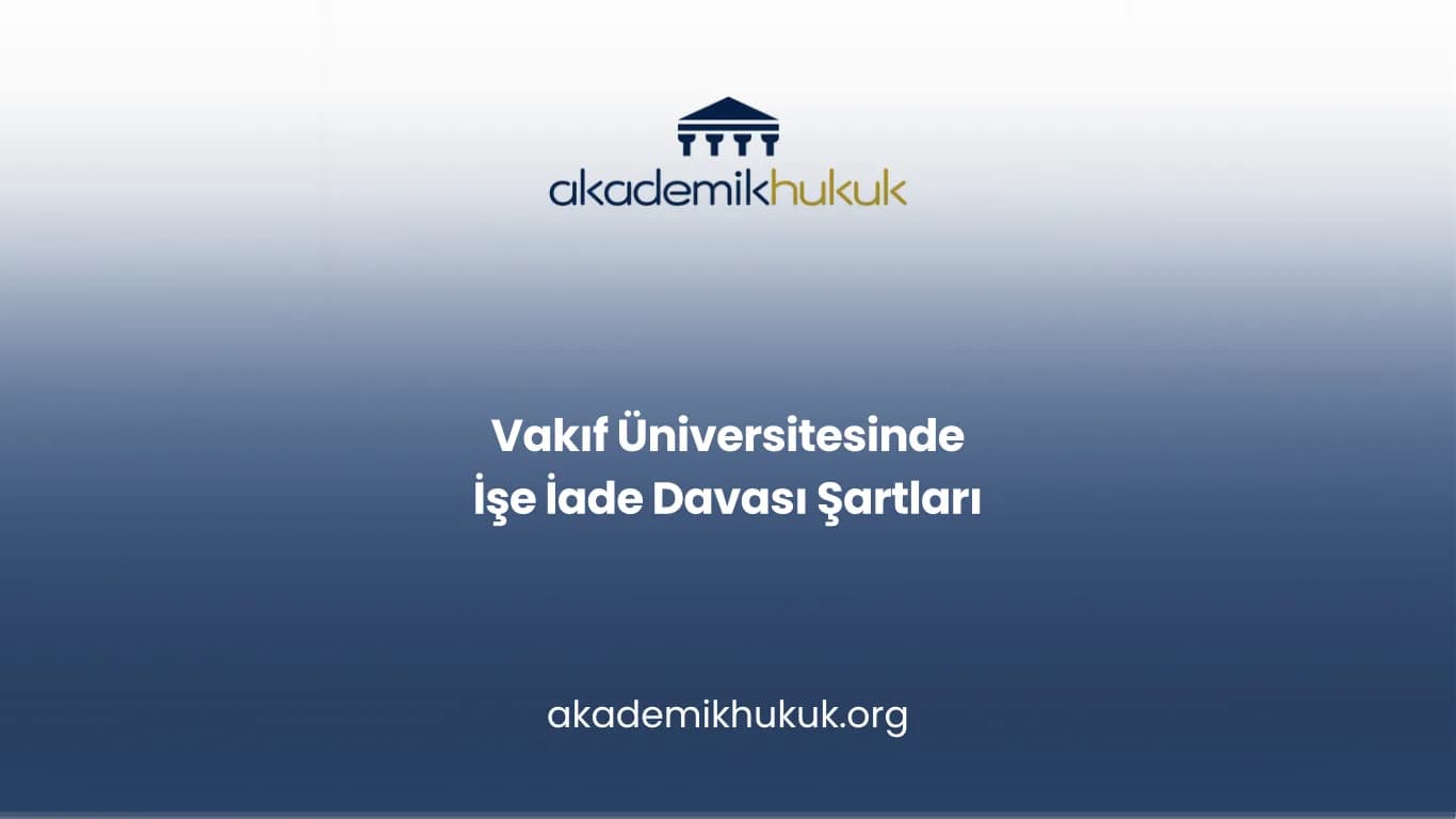 Vakıf Üniversitesinde İşe İade Davası Şartları