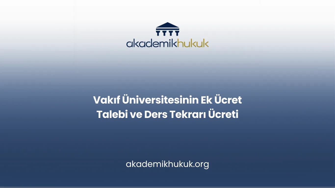 Vakıf Üniversitesinin Ek Ücret Talebi ve Ders Tekrarı Ücreti