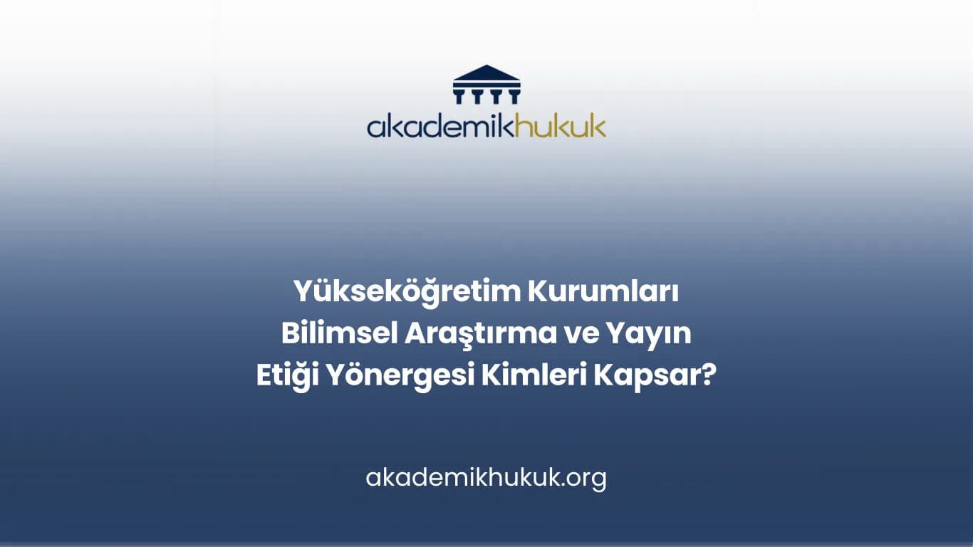 Yükseköğretim Kurumları Bilimsel Araştırma ve Yayın Etiği Yönergesi Kimleri Kapsar?