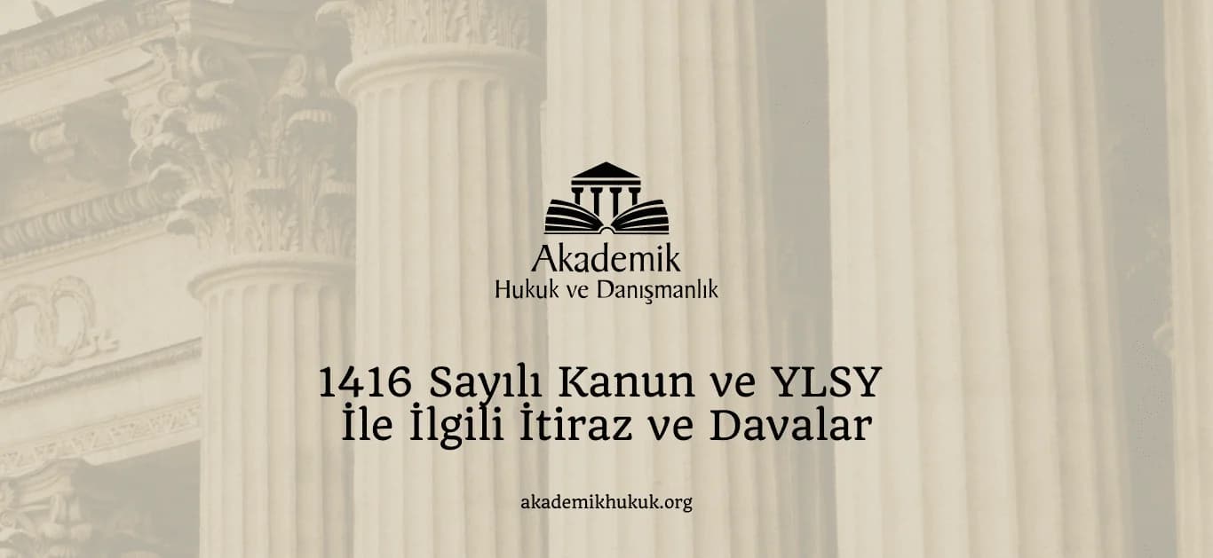 1416 SAYILI KANUN VE YLSY İLE İLGİLİ İTİRAZ VE DAVALAR