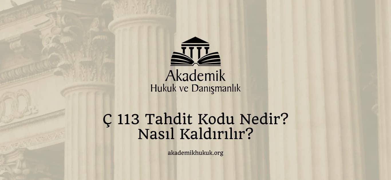 Ç 113 TAHDİT KODU NEDİR NASIL KALDIRILIR?