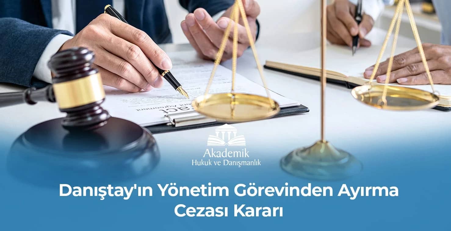 Danıştay’ın Yönetim Görevinden Ayırma Cezası Kararı
