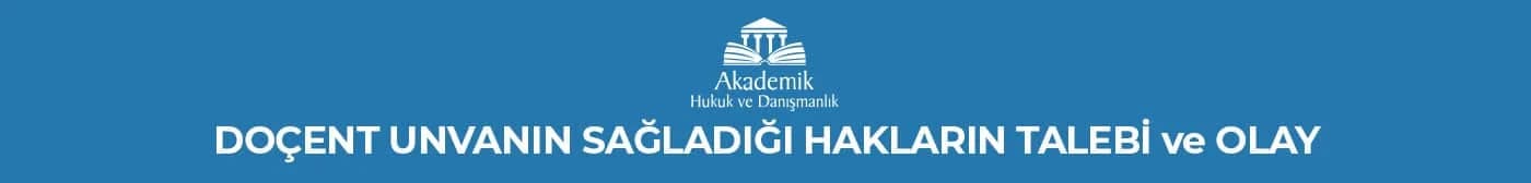 DOÇENT UNVANIN SAĞLADIĞI HAKLARIN TALEBİ ve OLAY