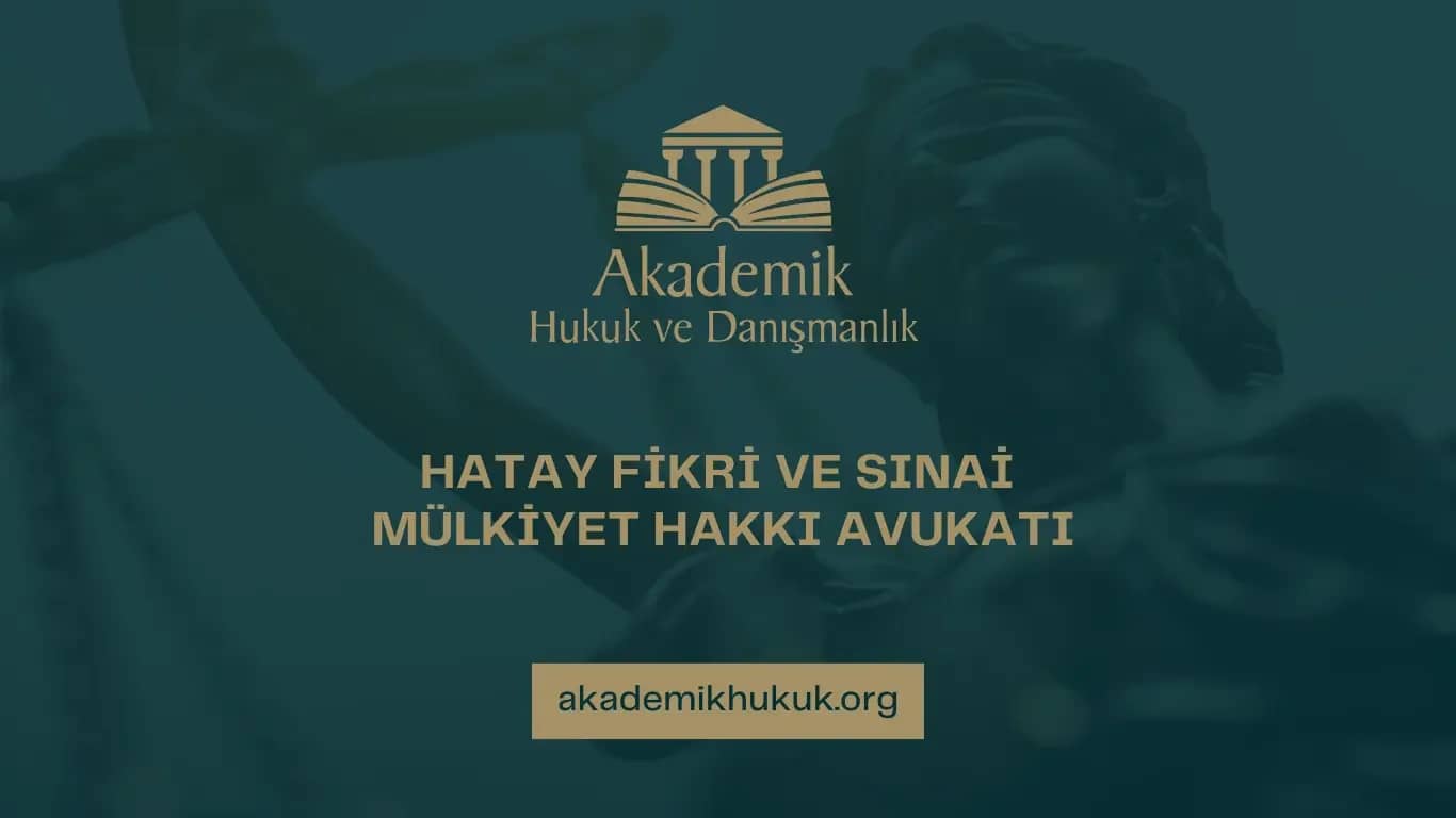 HATAY FİKRİ VE SINAİ MÜLKİYET HAKKI AVUKATI