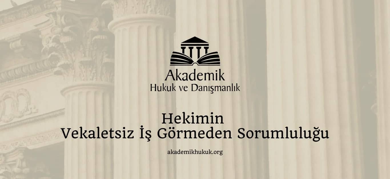 HEKİMİN VEKALETSİZ İŞ GÖRMEDEN SORUMLULUĞU (2024)