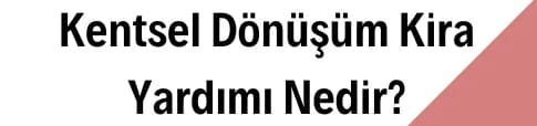KENTSEL DÖNÜŞÜM KİRA YARDIMI