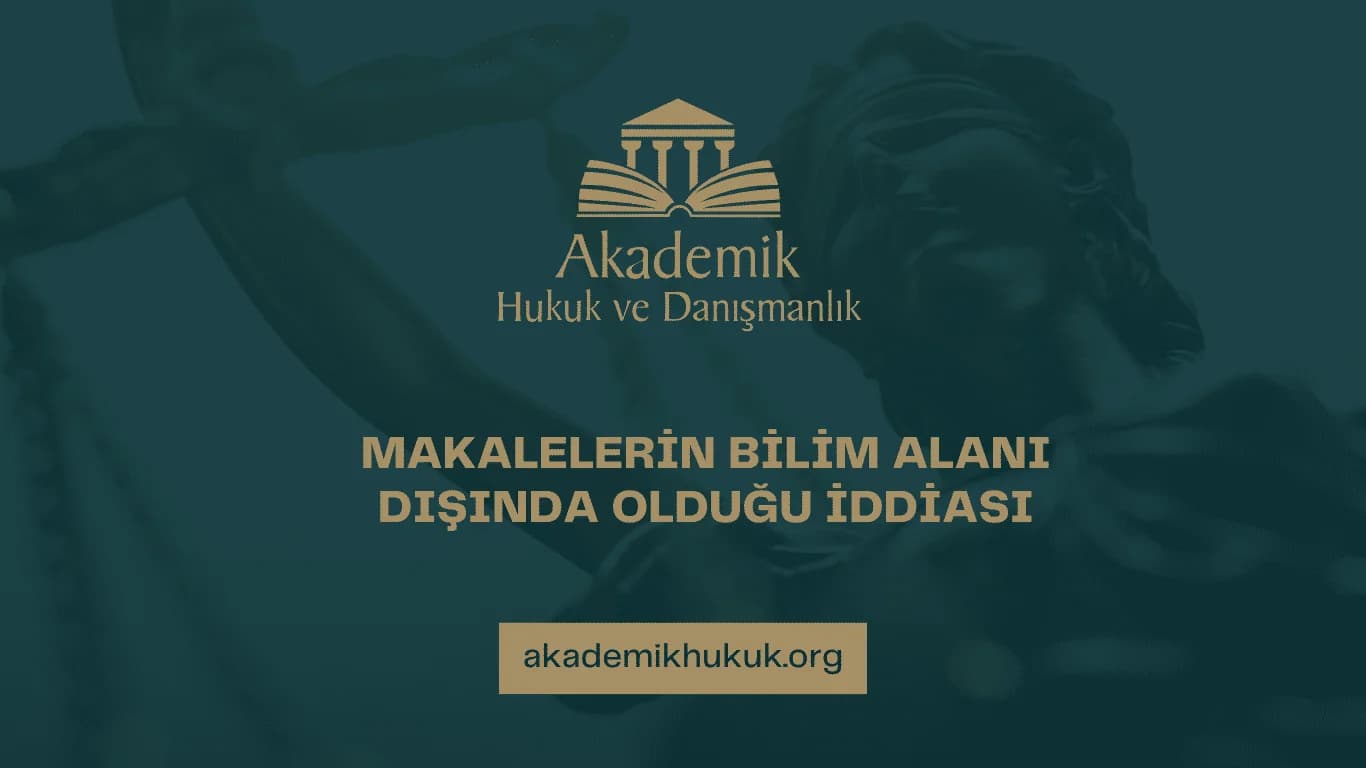 MAKALELERİN BİLİM ALANI DIŞINDA OLDUĞU İDDİASI