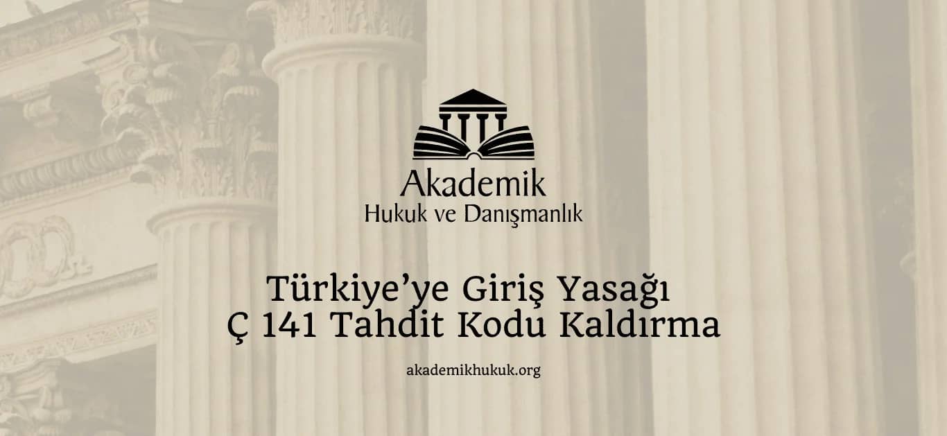 TÜRKİYE GİRİŞ YASAĞI Ç 141 TAHDİT KODU KALDIRMA (2024)