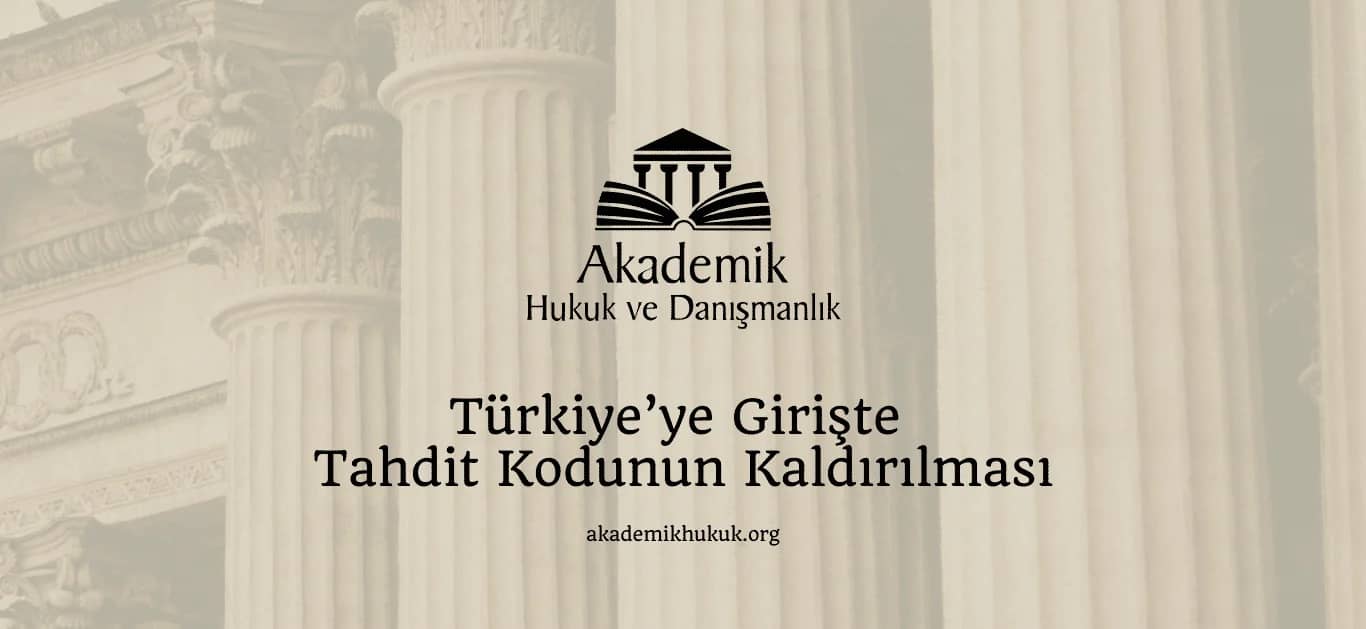 TÜRKİYE’YE GİRİŞTE TAHDİT KODUNUN KALDIRILMASI