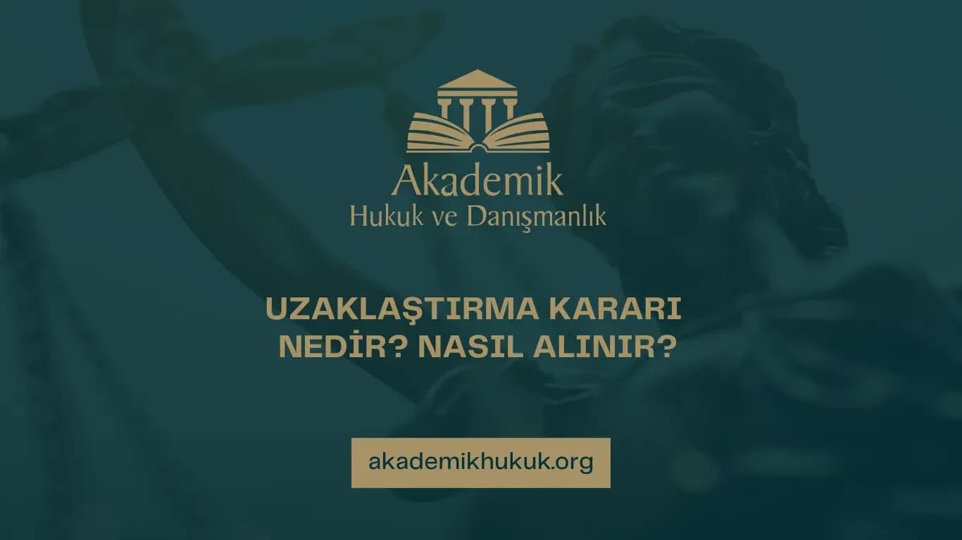 UZAKLAŞTIRMA KARARI NEDİR NASIL ALINIR