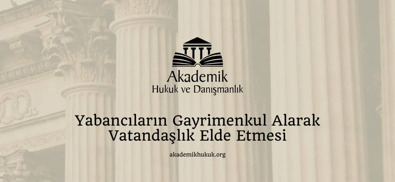 YABANCILARIN GAYRİMENKUL ALARAK VATANDAŞLIK ELDE ETMESİ (2024)