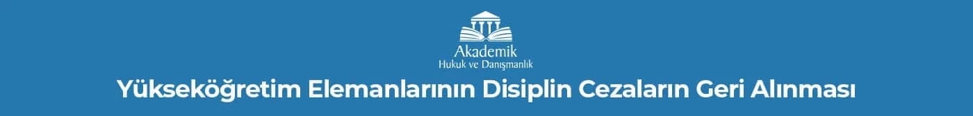 Yükseköğretim Elemanlarının Disiplin Cezaların Geri Alınması
