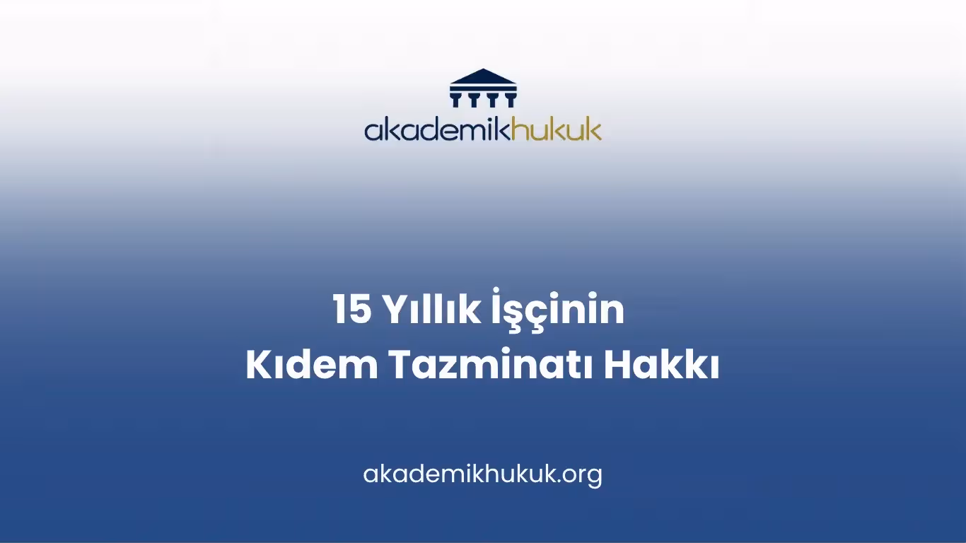15 Yıllık İşçinin Kıdem Tazminatı Hakkı
