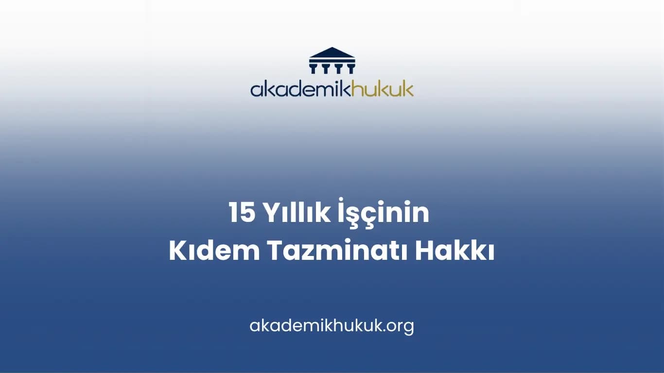15 Yıllık İşçinin Kıdem Tazminatı Hakkı