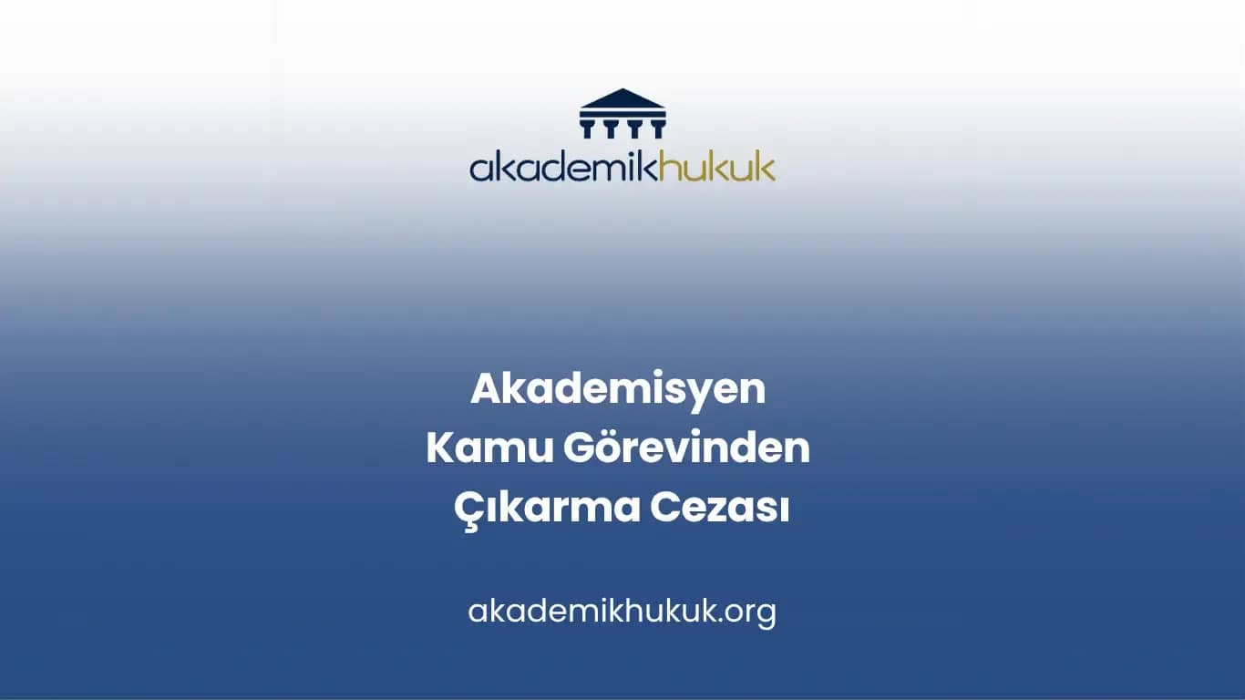 Akademisyen Kamu Görevinden Çıkarma Cezası