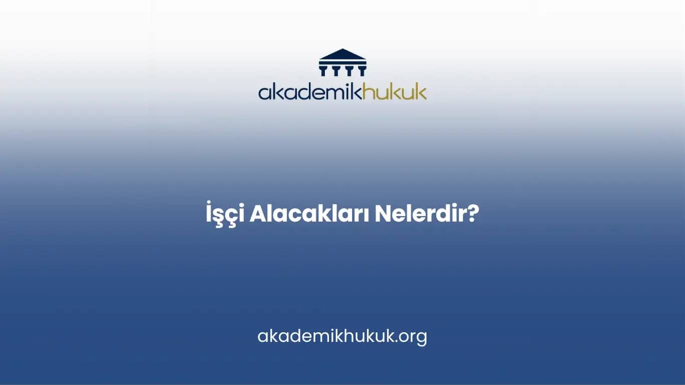 İşçi Alacakları Nelerdir?