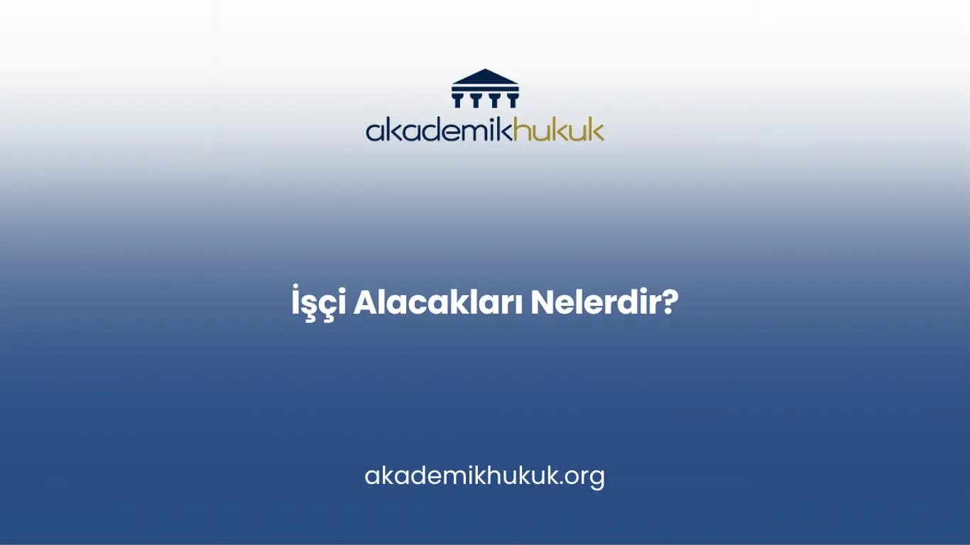 İşçi Alacakları Nelerdir?