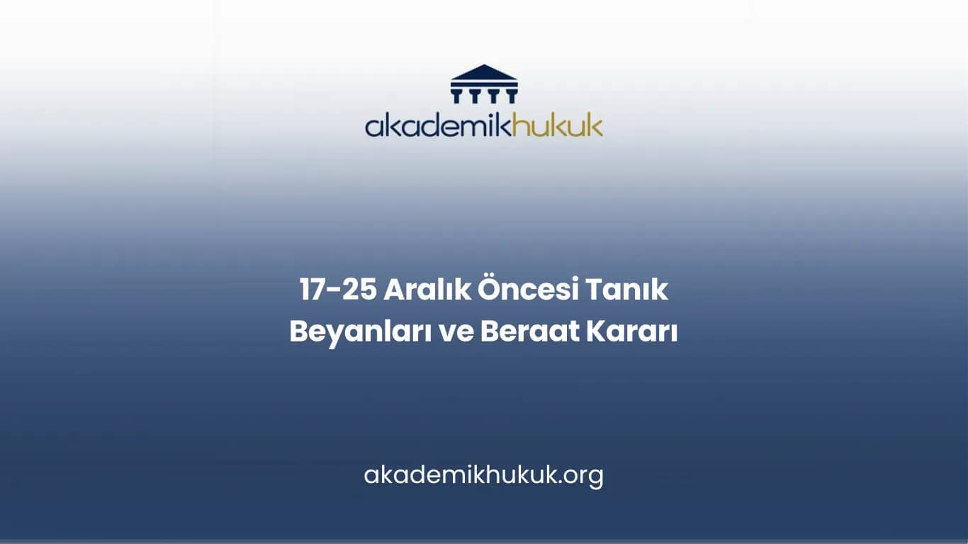 17-25 Aralık Öncesi Tanık Beyanları ve Beraat Kararı
