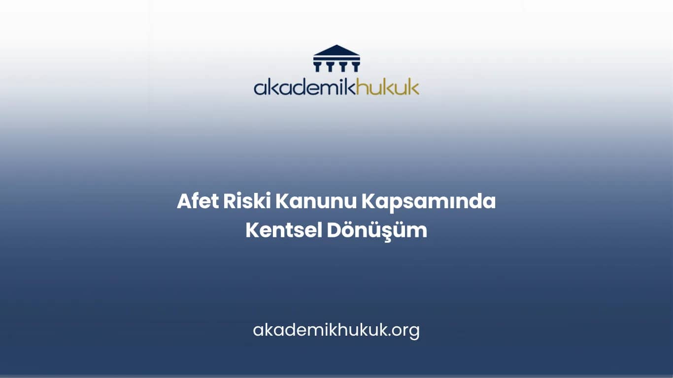 Afet Riski Kanunu Kapsamında Kentsel Dönüşüm