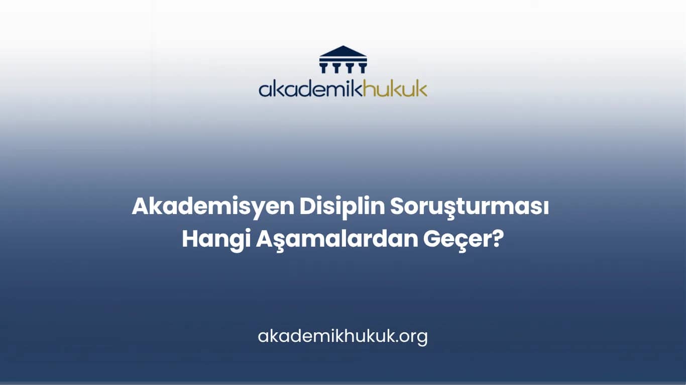Akademisyen Disiplin Soruşturması Hangi Aşamalardan Geçer?