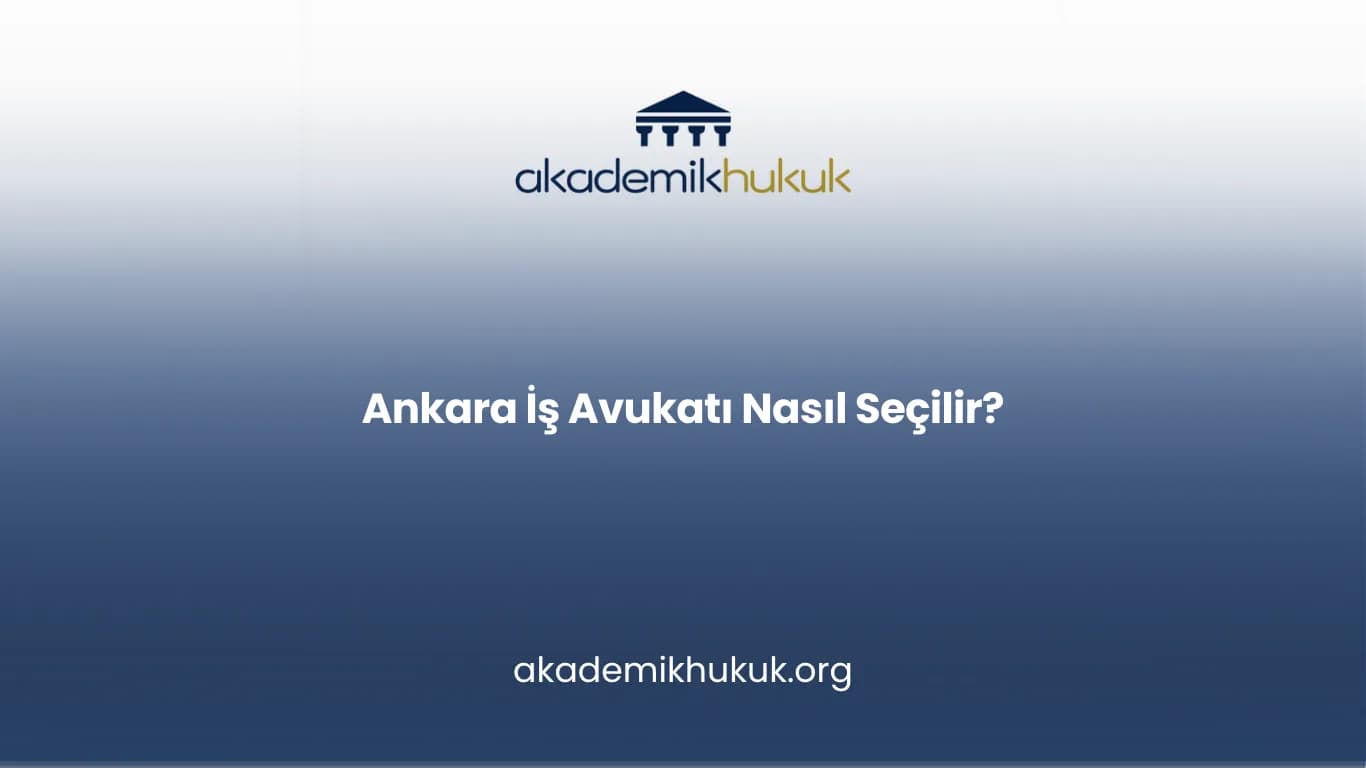 ANKARA İŞ AVUKATI NASIL SEÇİLİR?