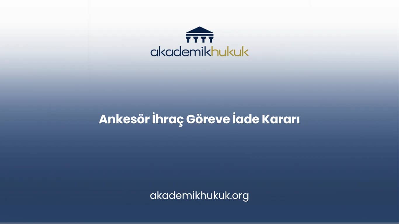 ANKESÖR İHRAÇ GÖREVE İADE KARARI