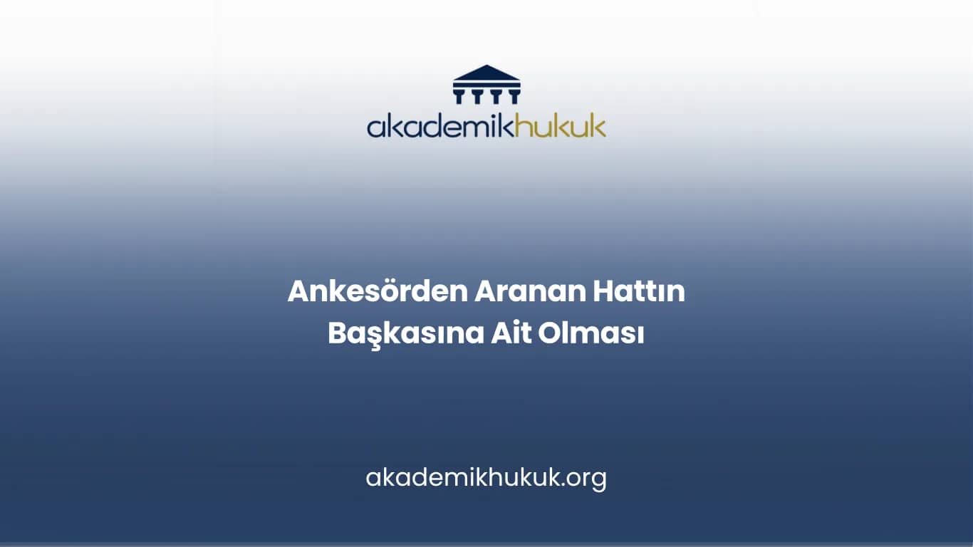 Ankesörden Aranan Hattın Başkasına Ait Olması