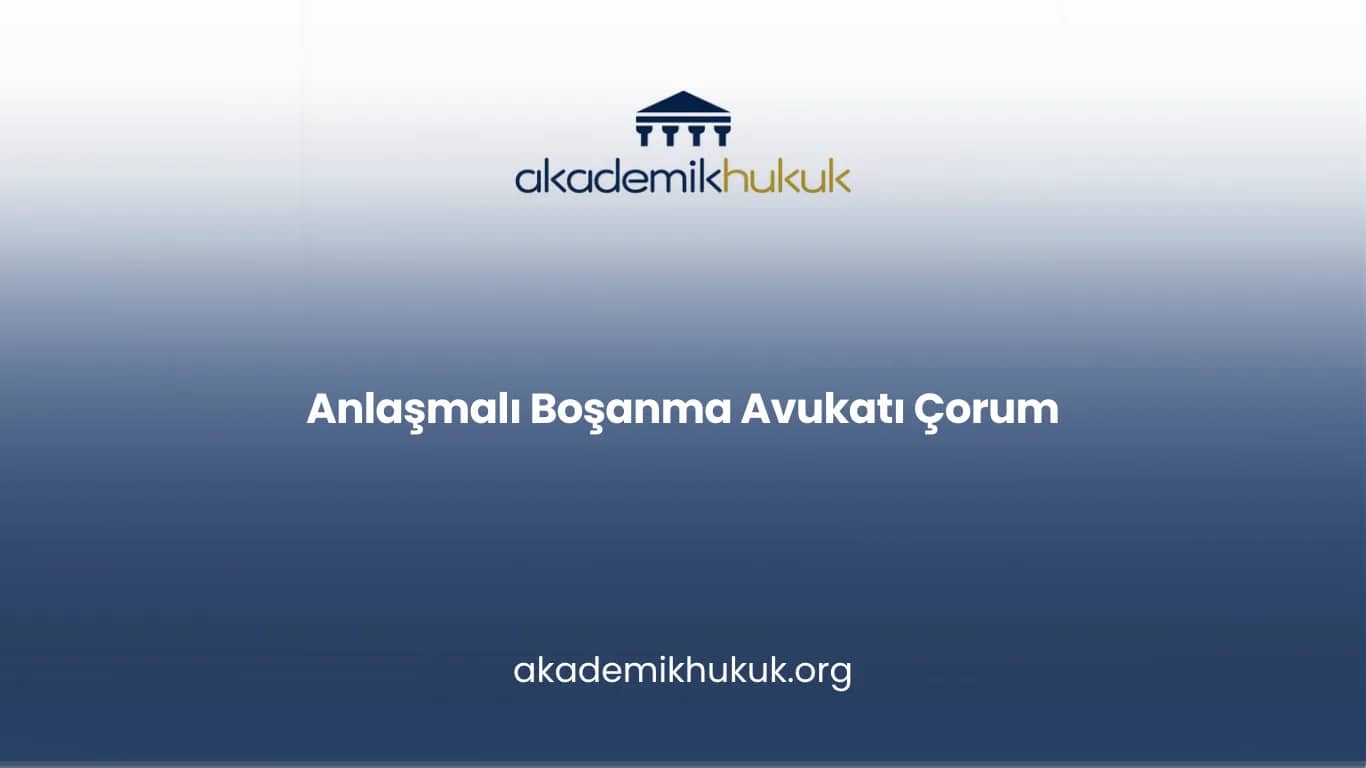ANLAŞMALI BOŞANMA AVUKATI ÇORUM